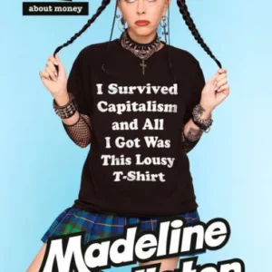 I Survived Capitalism and All I Got Was This Lousy T-Shirt: Everything I Wish I Never Had to Learn About Money