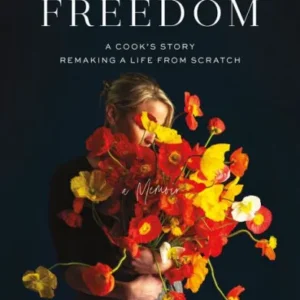 Finding Freedom: A Cook's Story; Remaking a Life from Scratch